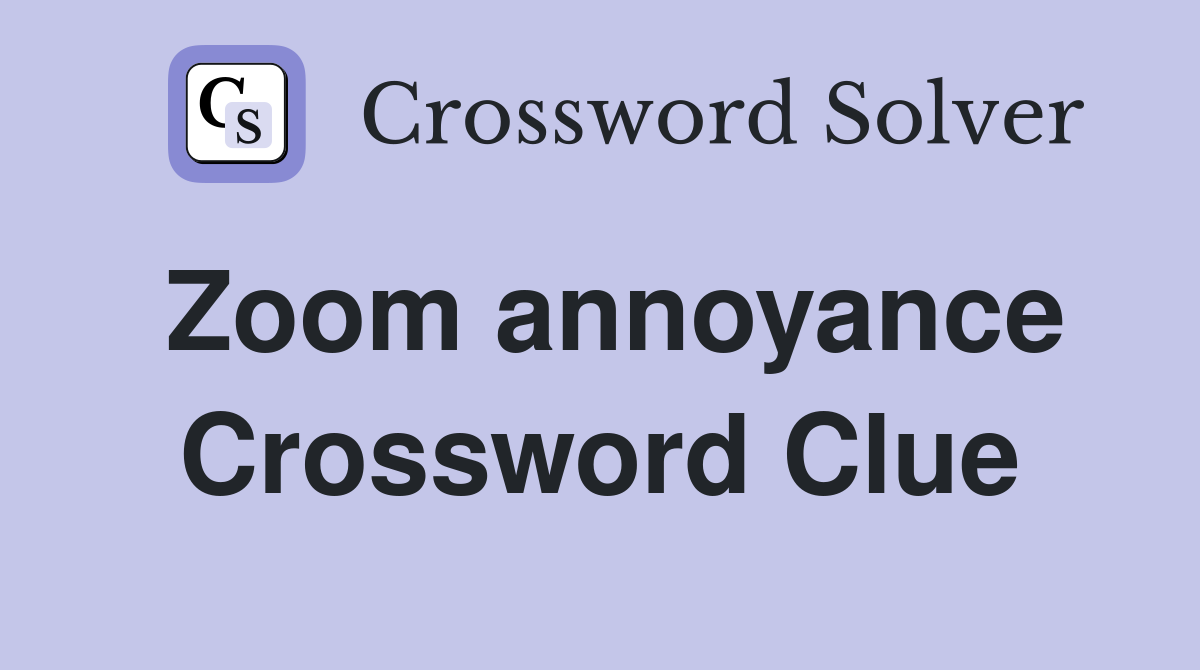 Zoom annoyance Crossword Clue