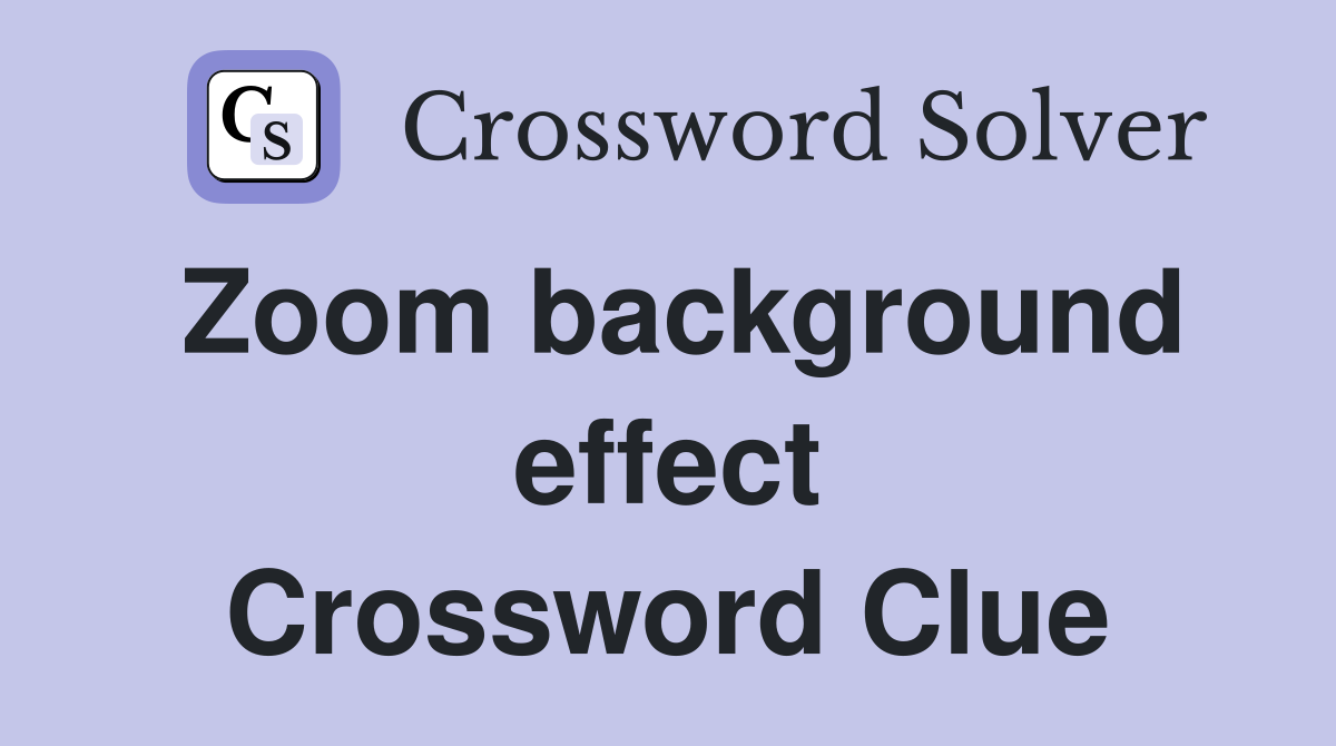 Zoom background effect Crossword Clue