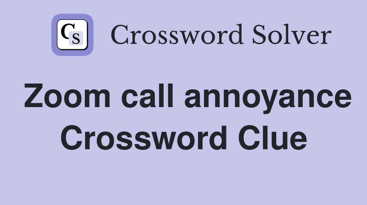 Zoom call annoyance Crossword Clue