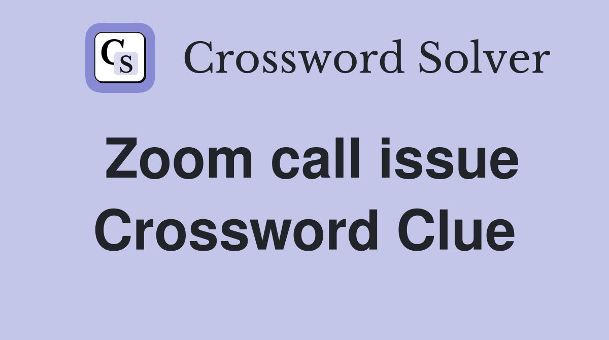 Zoom call issue Crossword Clue