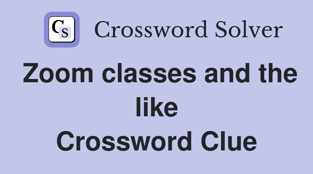Zoom classes and the like Crossword Clue