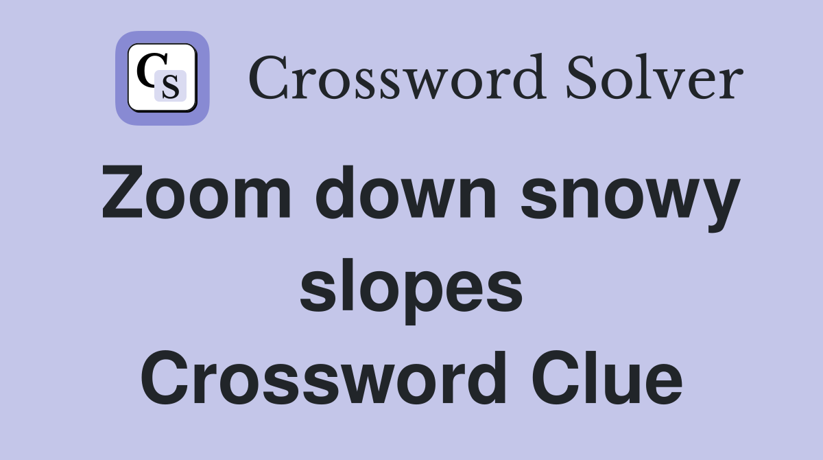 Zoom down snowy slopes Crossword Clue