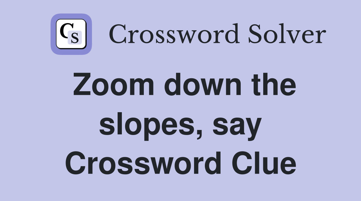 Zoom down the slopes, say Crossword Clue