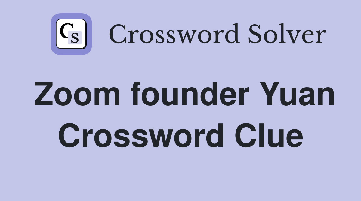 Zoom founder Yuan Crossword Clue