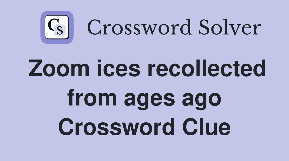 Zoom ices recollected from ages ago Crossword Clue