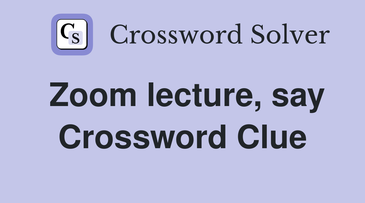 Zoom lecture, say Crossword Clue
