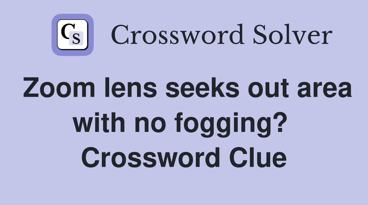 Zoom lens seeks out area with no fogging?  Crossword Clue
