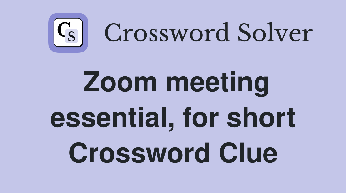 Zoom meeting essential, for short Crossword Clue