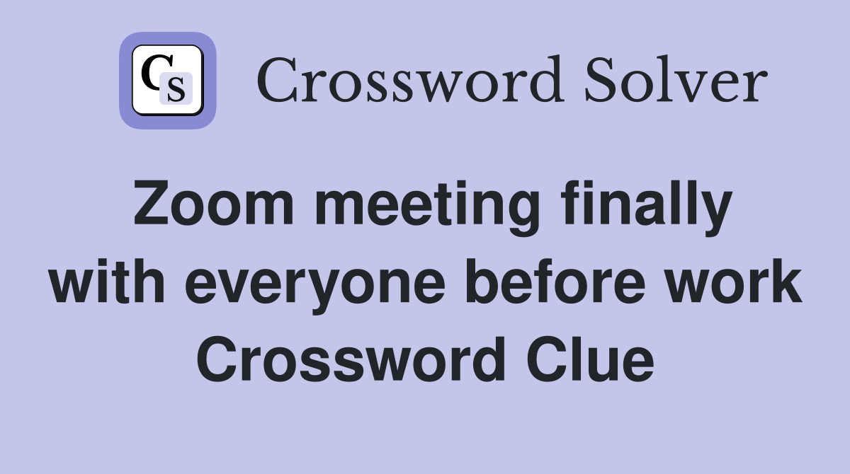 Zoom meeting finally with everyone before work Crossword Clue
