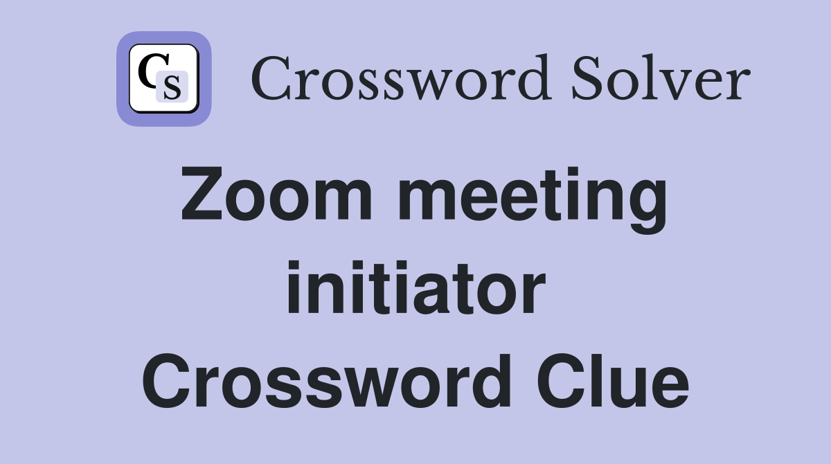 Zoom meeting initiator Crossword Clue