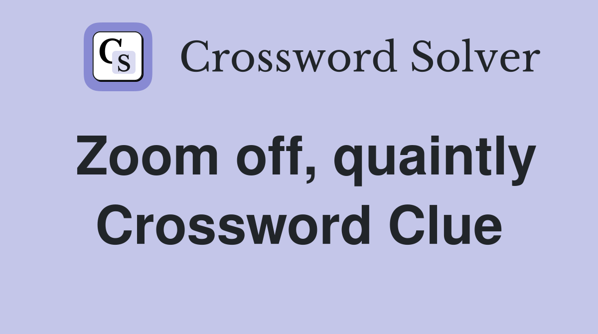 Zoom off, quaintly Crossword Clue