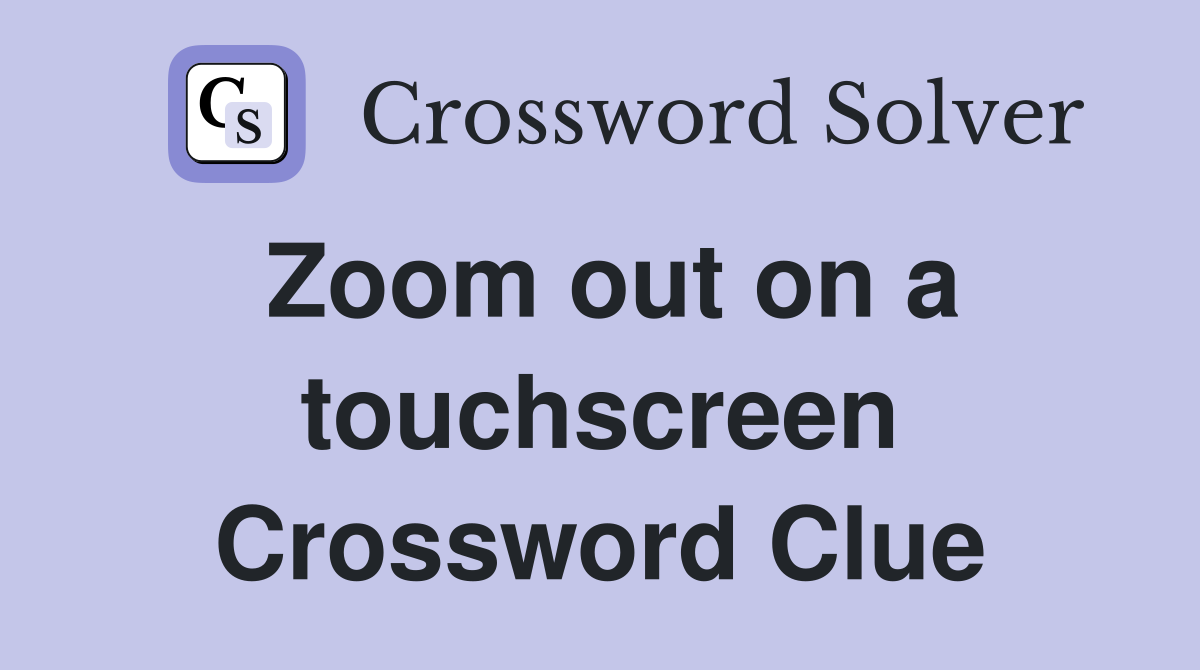 Zoom out on a touchscreen Crossword Clue