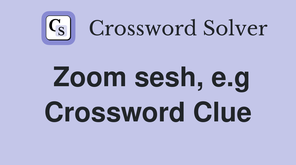 Zoom sesh, e.g Crossword Clue
