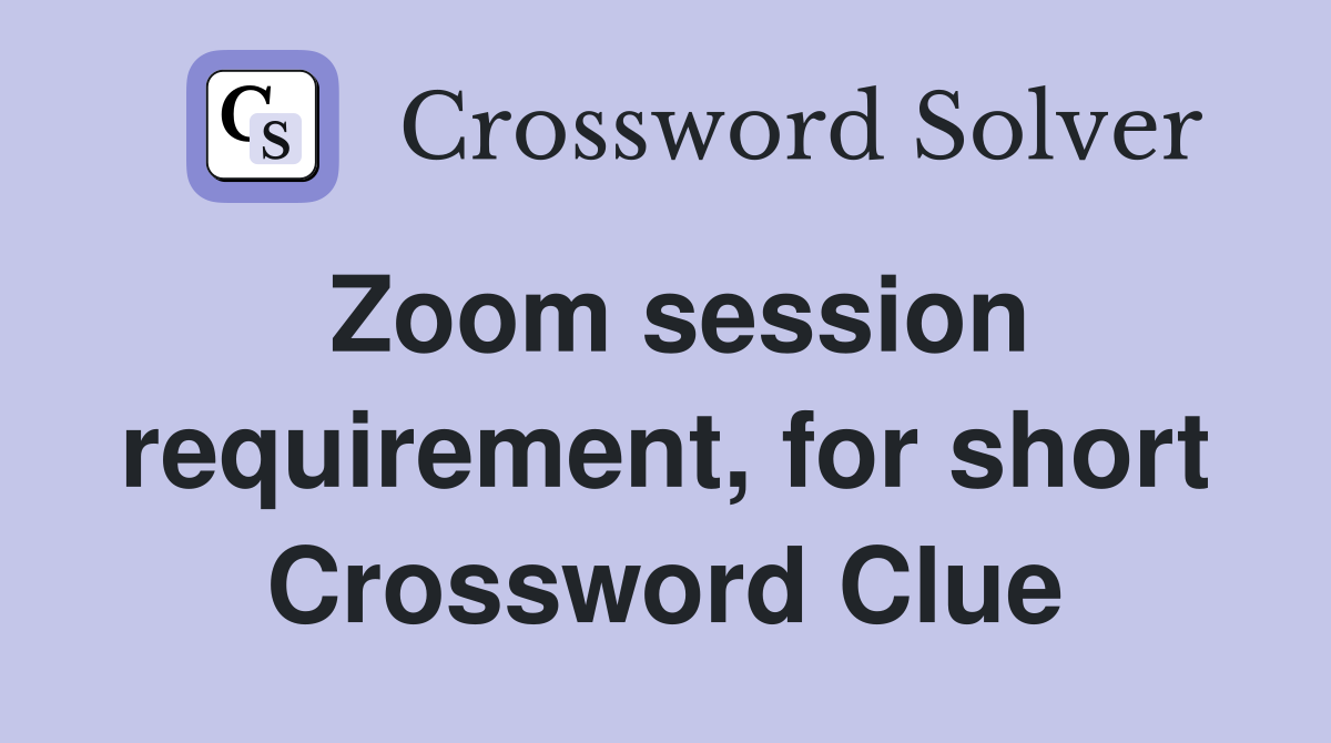 Zoom session requirement, for short Crossword Clue