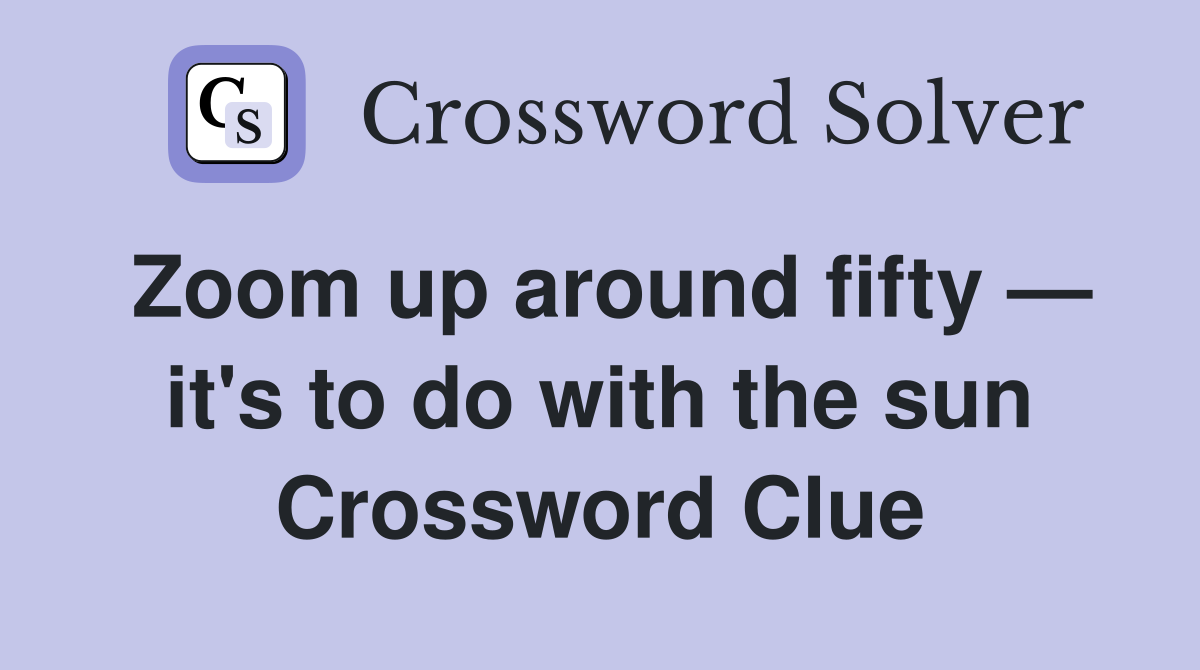 Zoom up around fifty — it's to do with the sun Crossword Clue