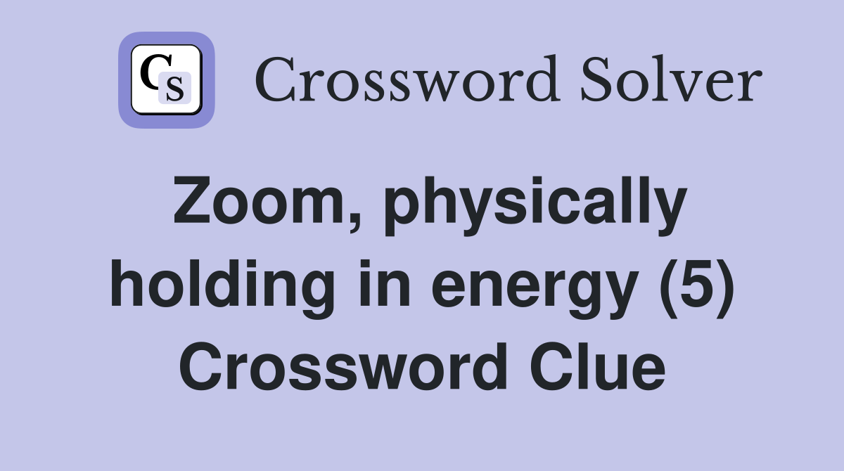 Zoom, physically holding in energy (5) Crossword Clue