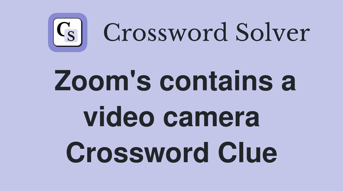 Zoom's contains a video camera Crossword Clue