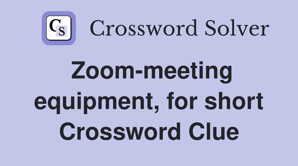 Zoom-meeting equipment, for short Crossword Clue