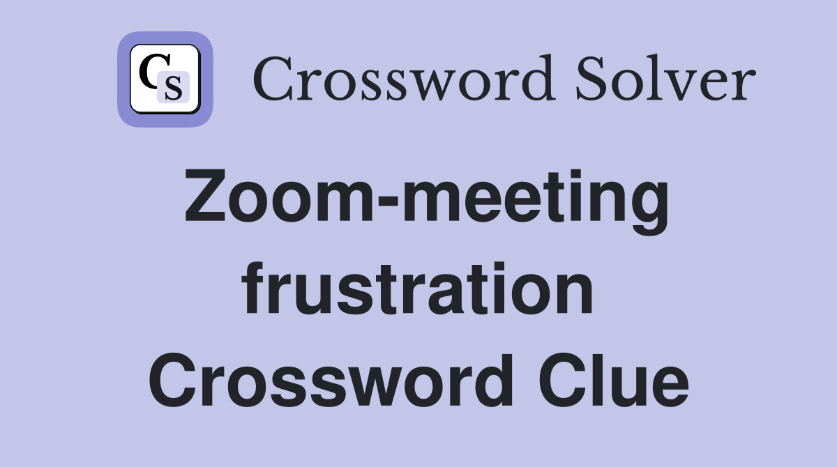 Zoom-meeting frustration Crossword Clue