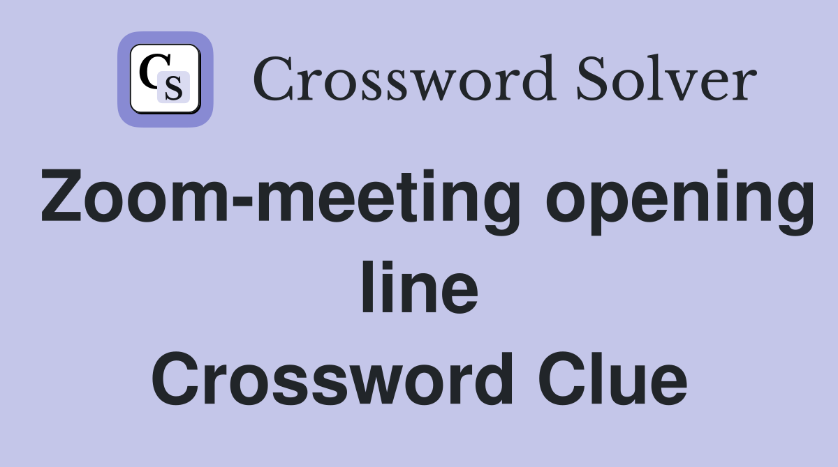 Zoom-meeting opening line Crossword Clue