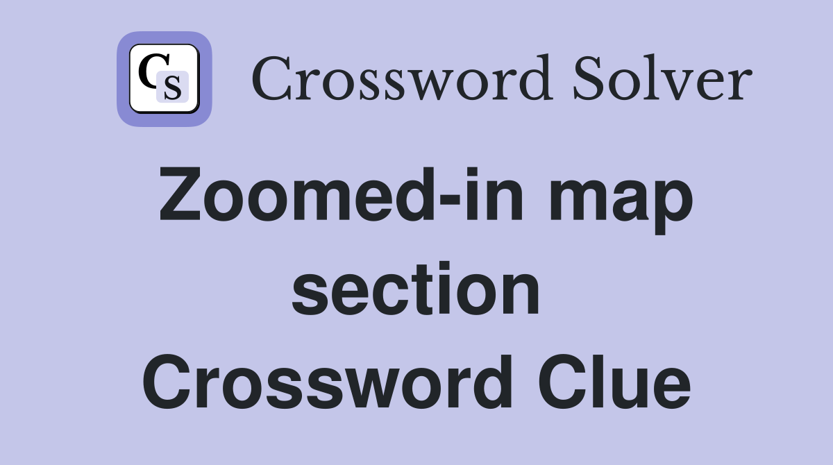 Zoomed-in map section Crossword Clue