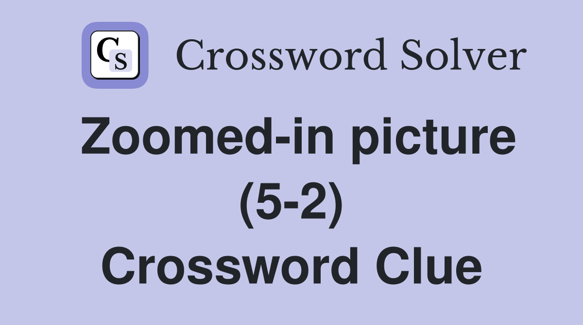 Zoomed-in picture (5-2) Crossword Clue