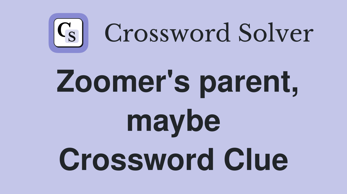 Zoomer's parent, maybe Crossword Clue