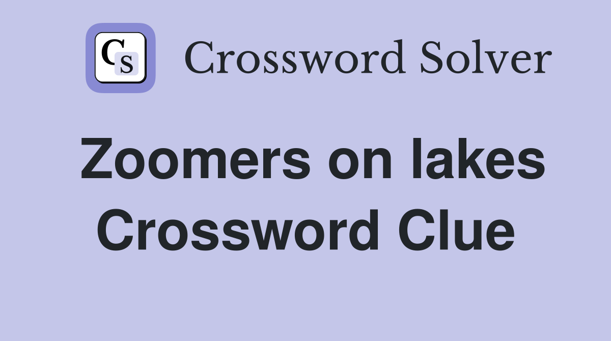 Zoomers on lakes Crossword Clue