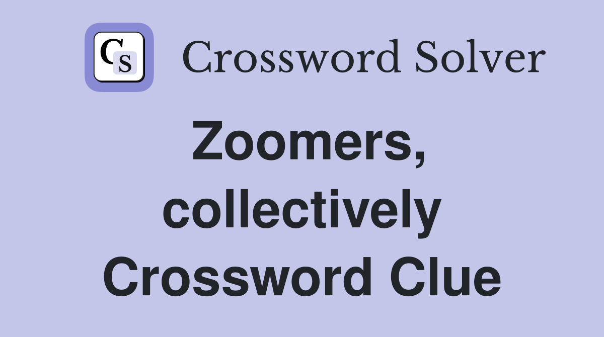 Zoomers, collectively Crossword Clue