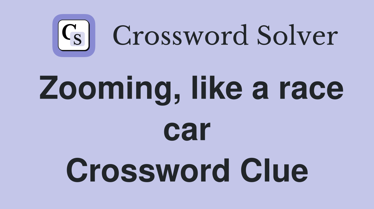 Zooming, like a race car Crossword Clue