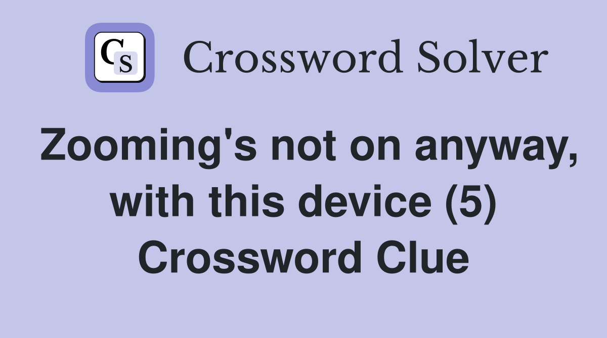 Zooming's not on anyway, with this device (5) Crossword Clue