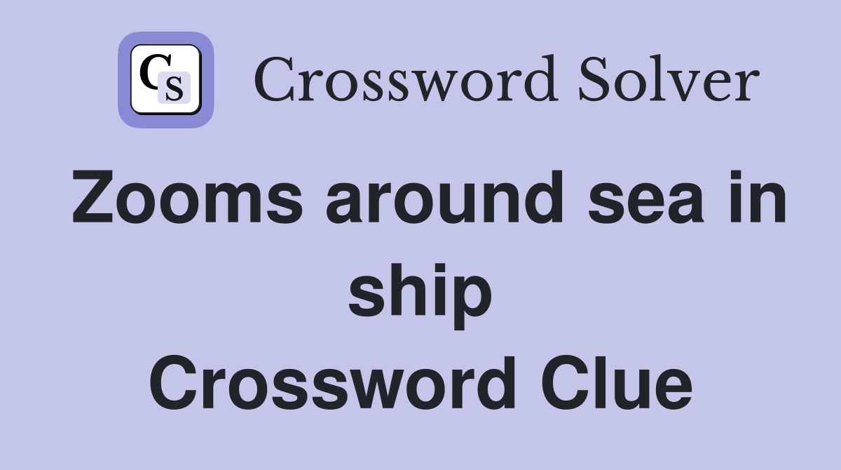Zooms around sea in ship Crossword Clue