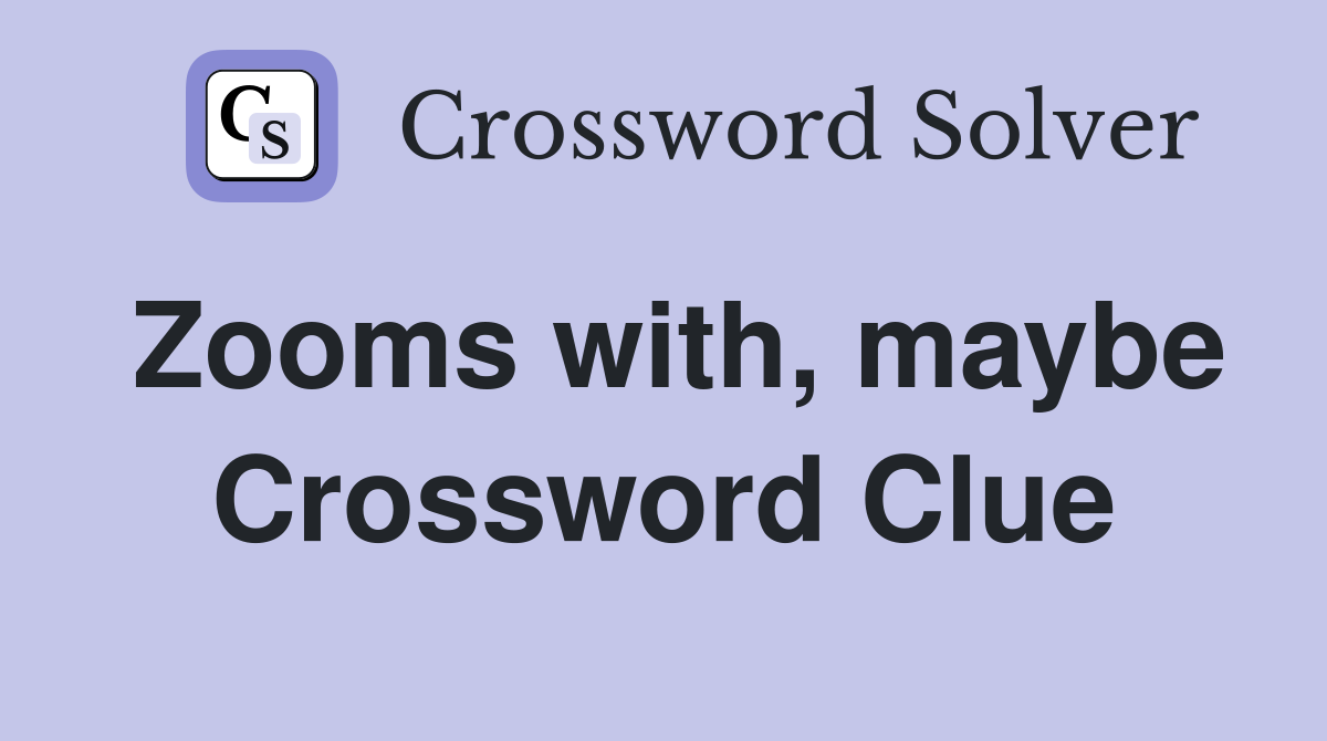 Zooms with, maybe Crossword Clue