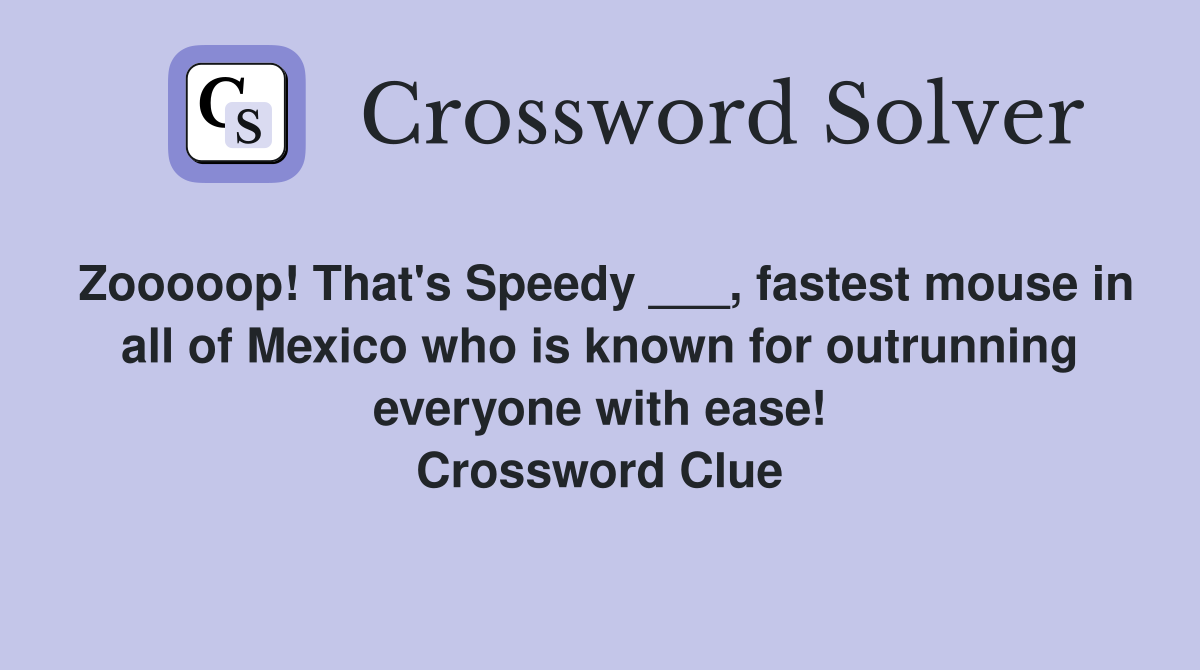 Zooooop! That's Speedy ___, fastest mouse in all of Mexico who is known for outrunning everyone with ease! Crossword Clue