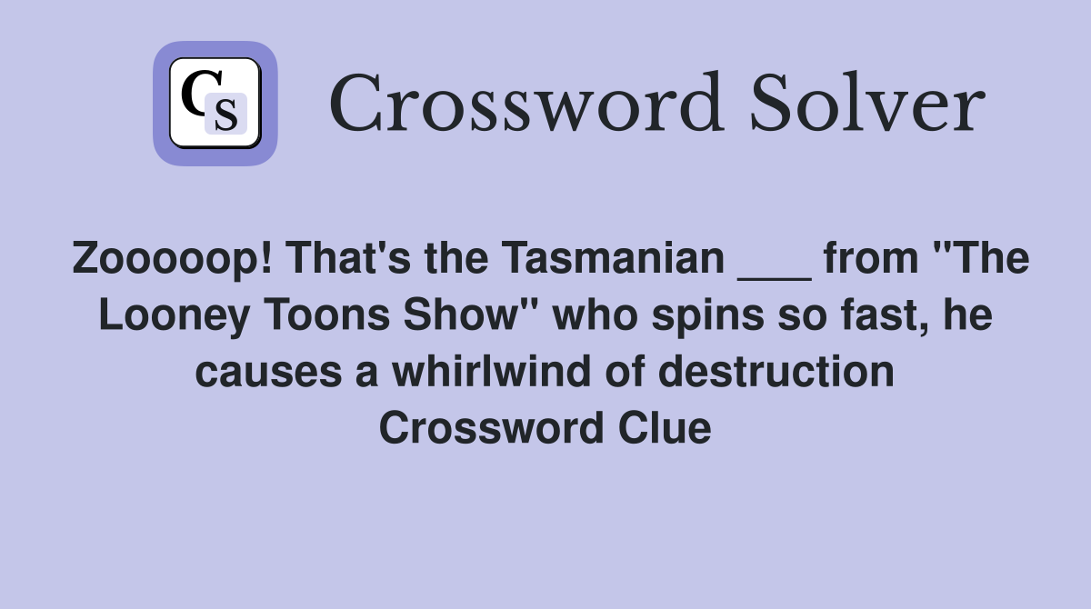 Zooooop! That's the Tasmanian ___ from "The Looney Toons Show" who spins so fast, he causes a whirlwind of destruction Crossword Clue