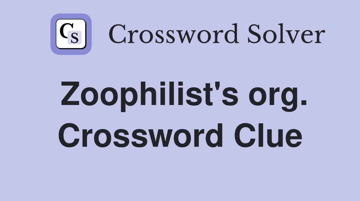 Zoophilist's org. Crossword Clue