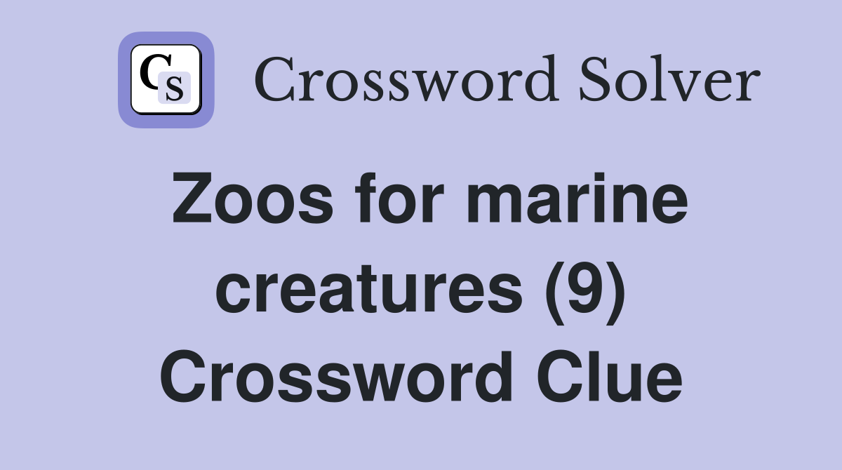 Zoos for marine creatures (9) Crossword Clue