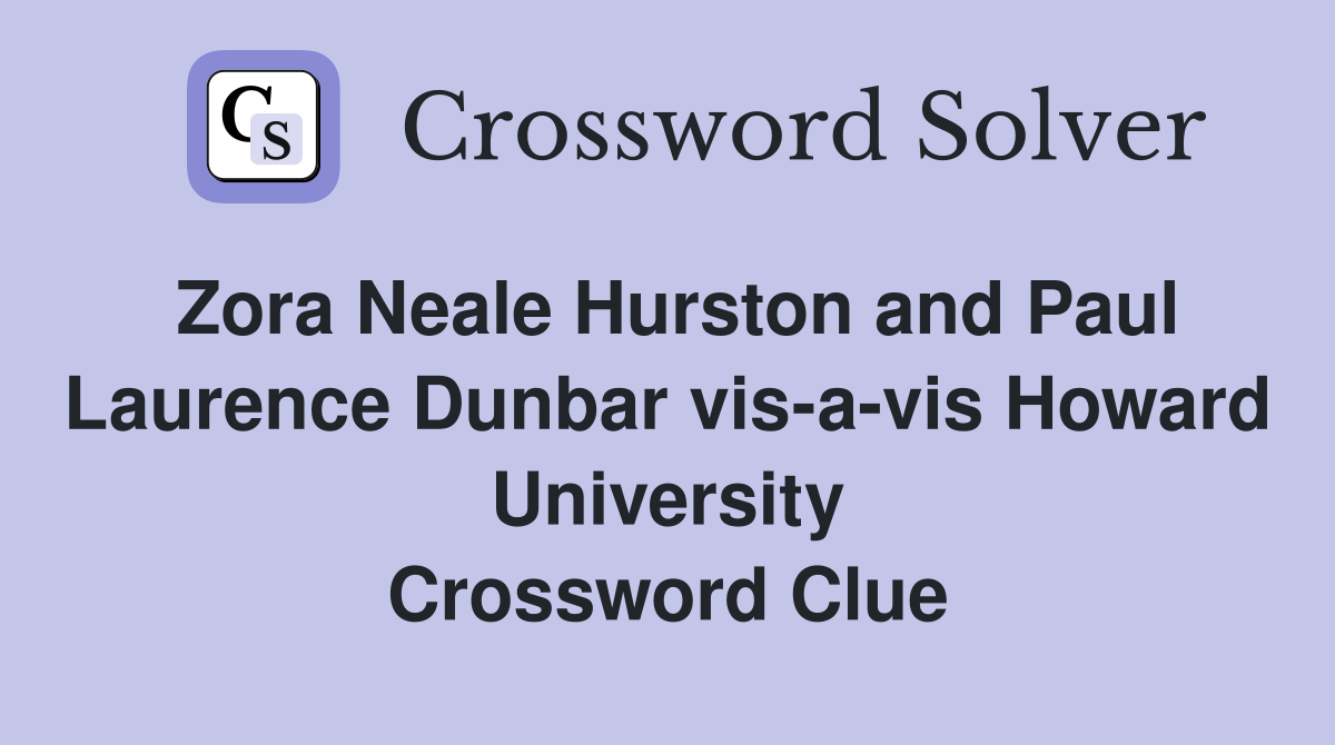 Zora Neale Hurston and Paul Laurence Dunbar vis-a-vis Howard University Crossword Clue