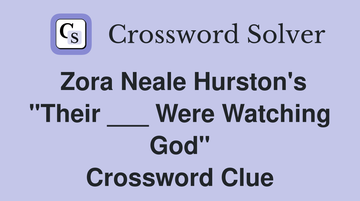 Zora Neale Hurston's "Their ___ Were Watching God" Crossword Clue