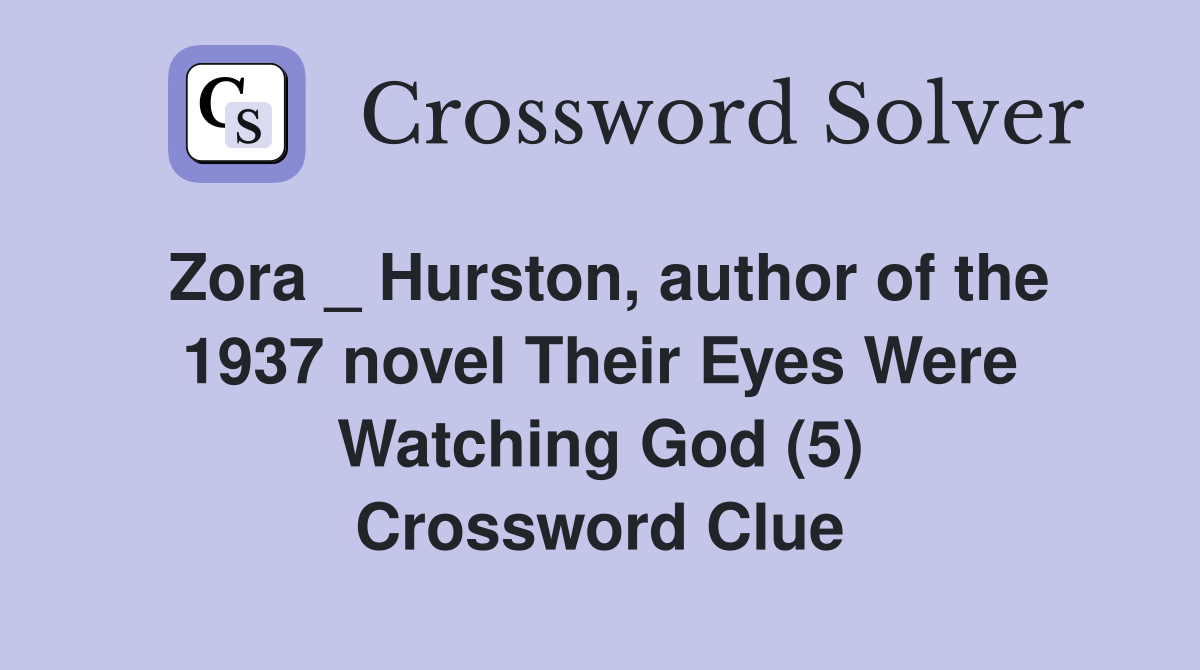 Zora _ Hurston, author of the 1937 novel Their Eyes Were Watching God (5) Crossword Clue