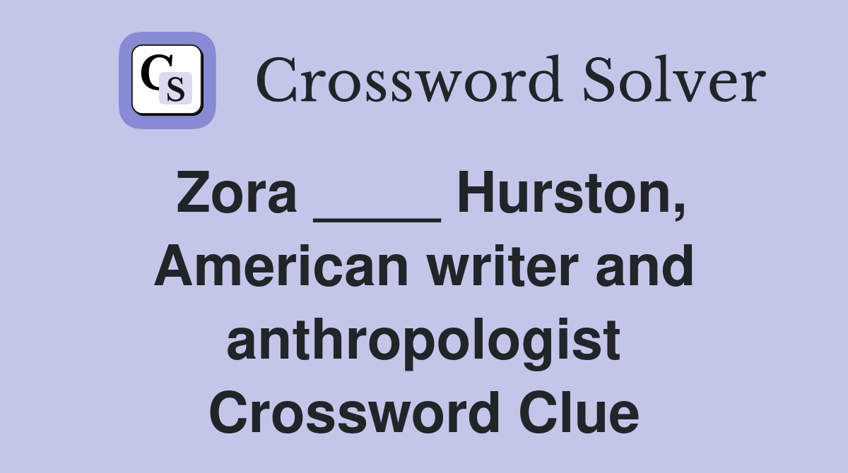 Zora ____ Hurston, American writer and anthropologist Crossword Clue