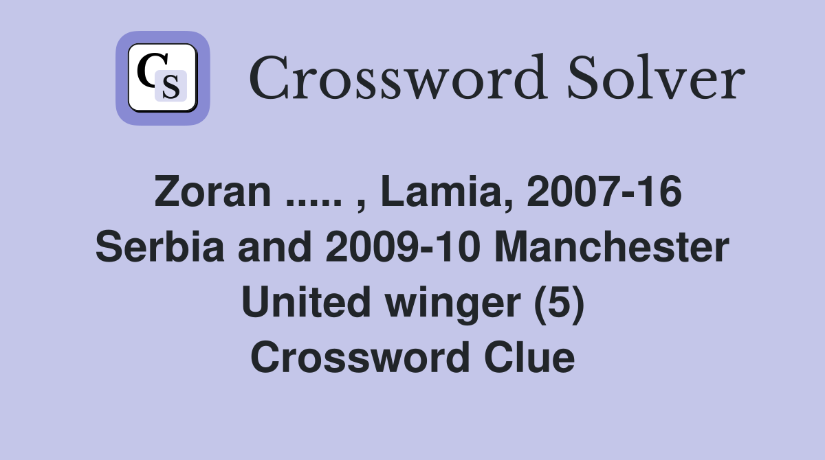 Zoran ..... , Lamia, 2007-16 Serbia and 2009-10 Manchester United winger (5) Crossword Clue
