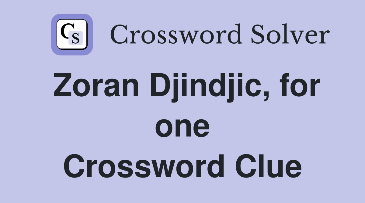 Zoran Djindjic, for one Crossword Clue