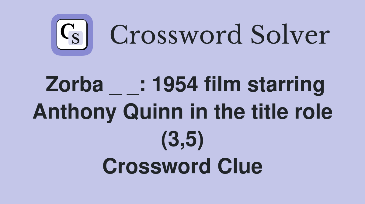 Zorba _ _: 1954 film starring Anthony Quinn in the title role (3,5) Crossword Clue