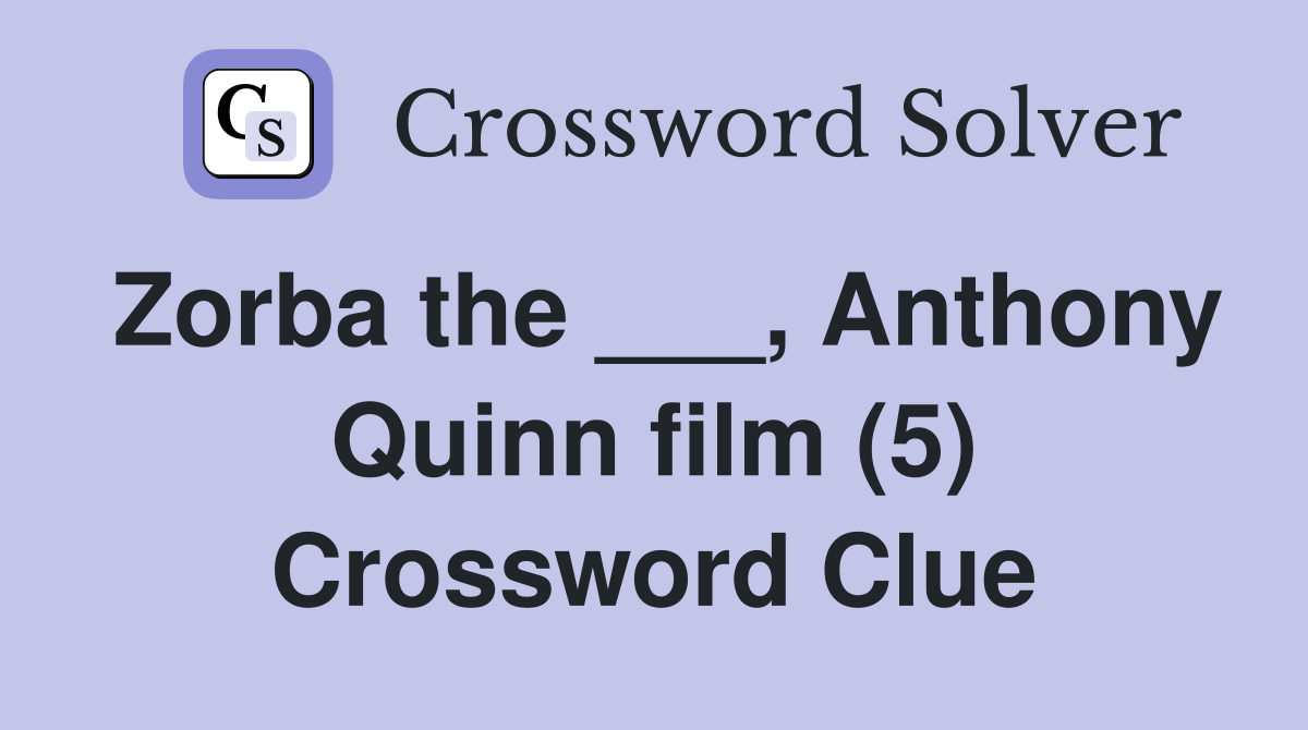 Zorba the ___, Anthony Quinn film (5) Crossword Clue