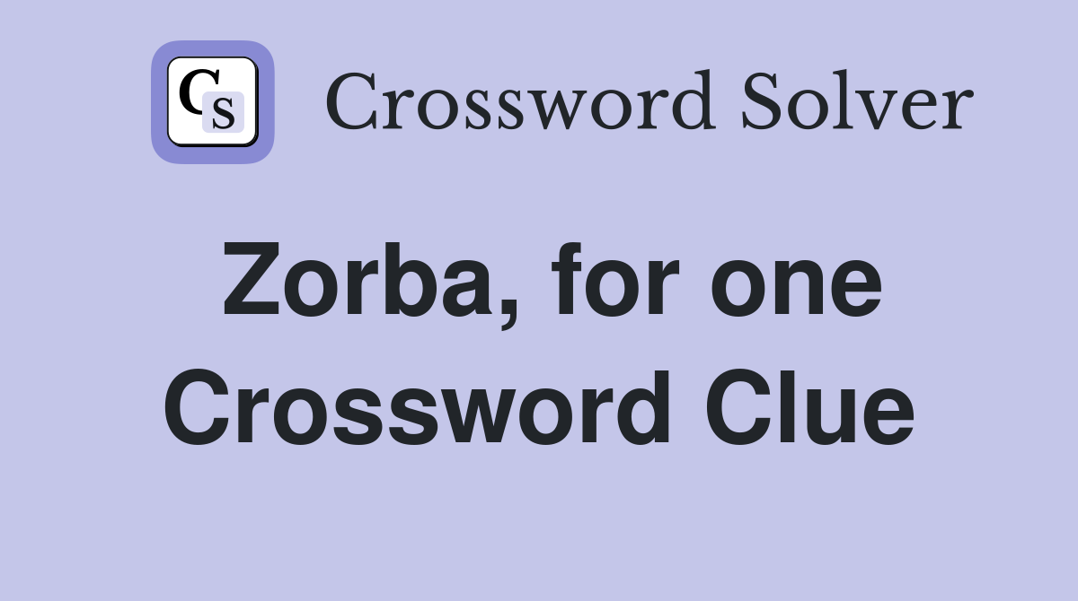 Zorba, for one Crossword Clue