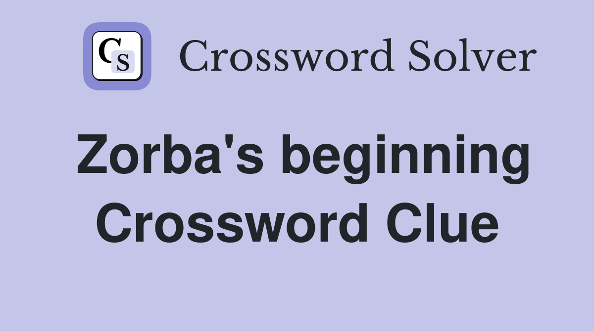 Zorba's beginning Crossword Clue