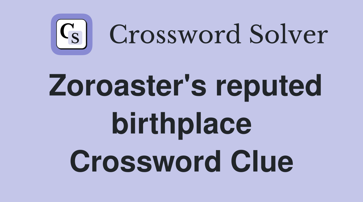 Zoroaster's reputed birthplace Crossword Clue