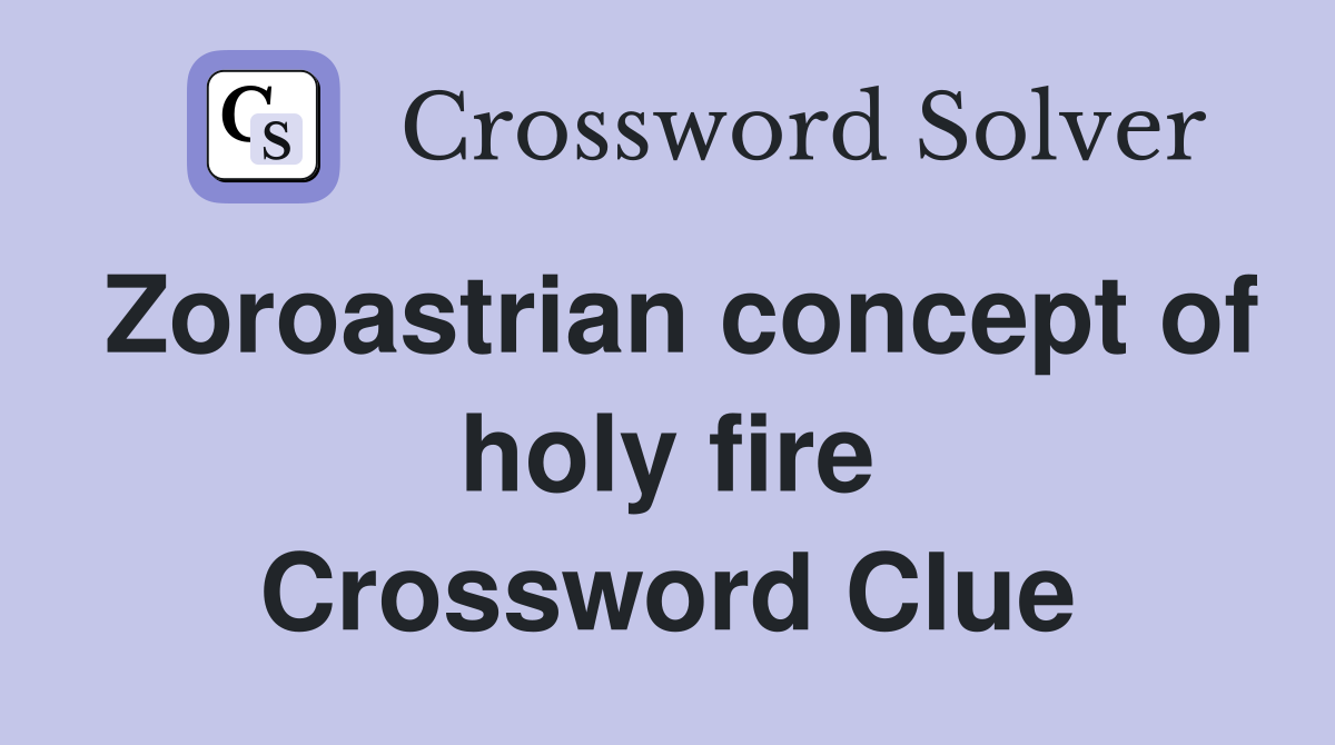 Zoroastrian concept of holy fire Crossword Clue