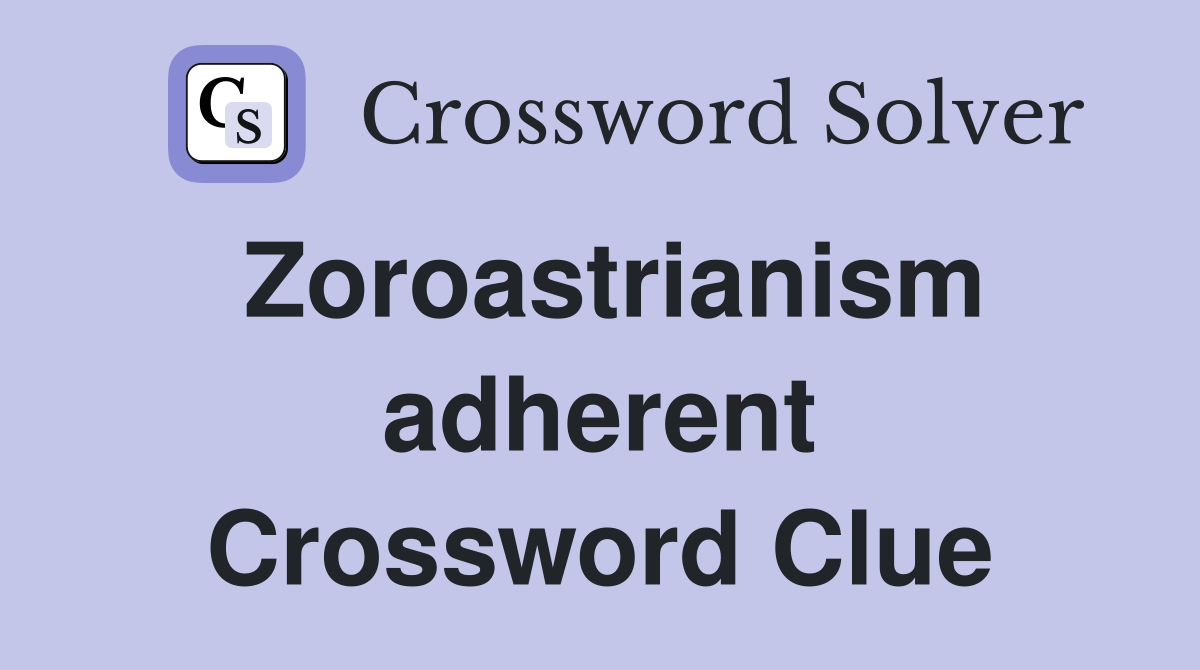 Zoroastrianism adherent Crossword Clue